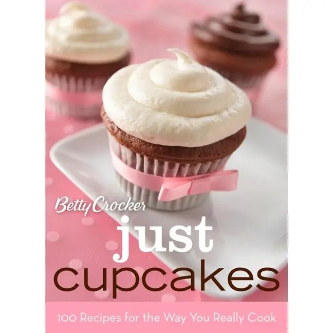 Betty Crocker Just Cupcakes: 100 Recipes For The Way You Really Cook (Betty Crocker Cooking) by Betty Crocker [Hardback Book]