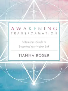 Awakening Transformation: A Beginner's Guide to Becoming Your Higher Self