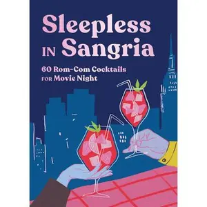 Sleepless in Sangria: 60 Rom-Com Cocktails for Movie Night -- Ebury Publishing, Hardcover