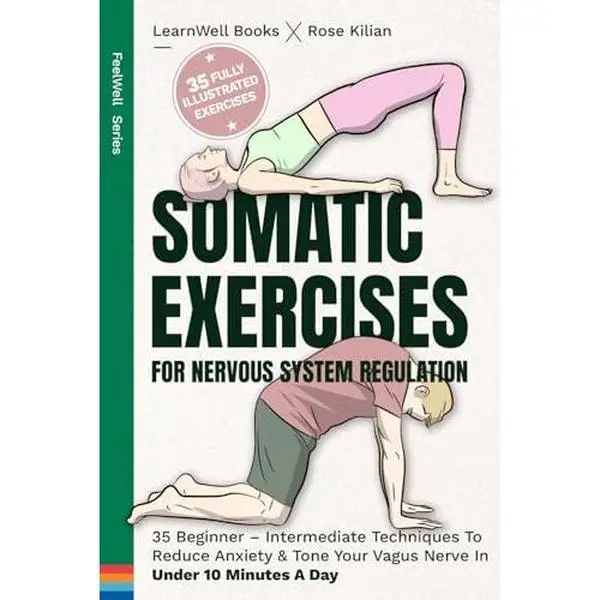 Somatic Exercises For Nervous System Regulation: 35 Beginner - Intermediate Techniques To Reduce Anxiety & Tone Your Vagus Nerve In Under 10 Minutes A