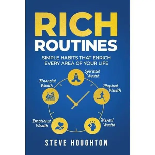 Rich Routines: Simple Habits That Enrich Every Area of Your Life -- Steve Houghton - Hardcover