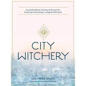 USED-City Witchery: Accessible Rituals, Practices & Prompts for Conjuring and Creating in a Magical Metropolis by Basile, Lisa Marie (Paperback)