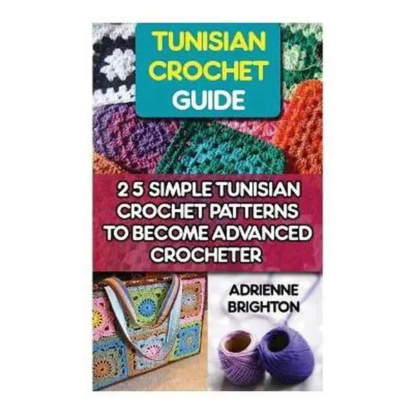 Tunisian Crochet Guide: 25 Simple Tunisian Crochet Patterns To Become An Advanced Crocheter: Tunisian Crochet, How To Crochet, Crochet Stitche -- Adrienne Brighton, Paperback