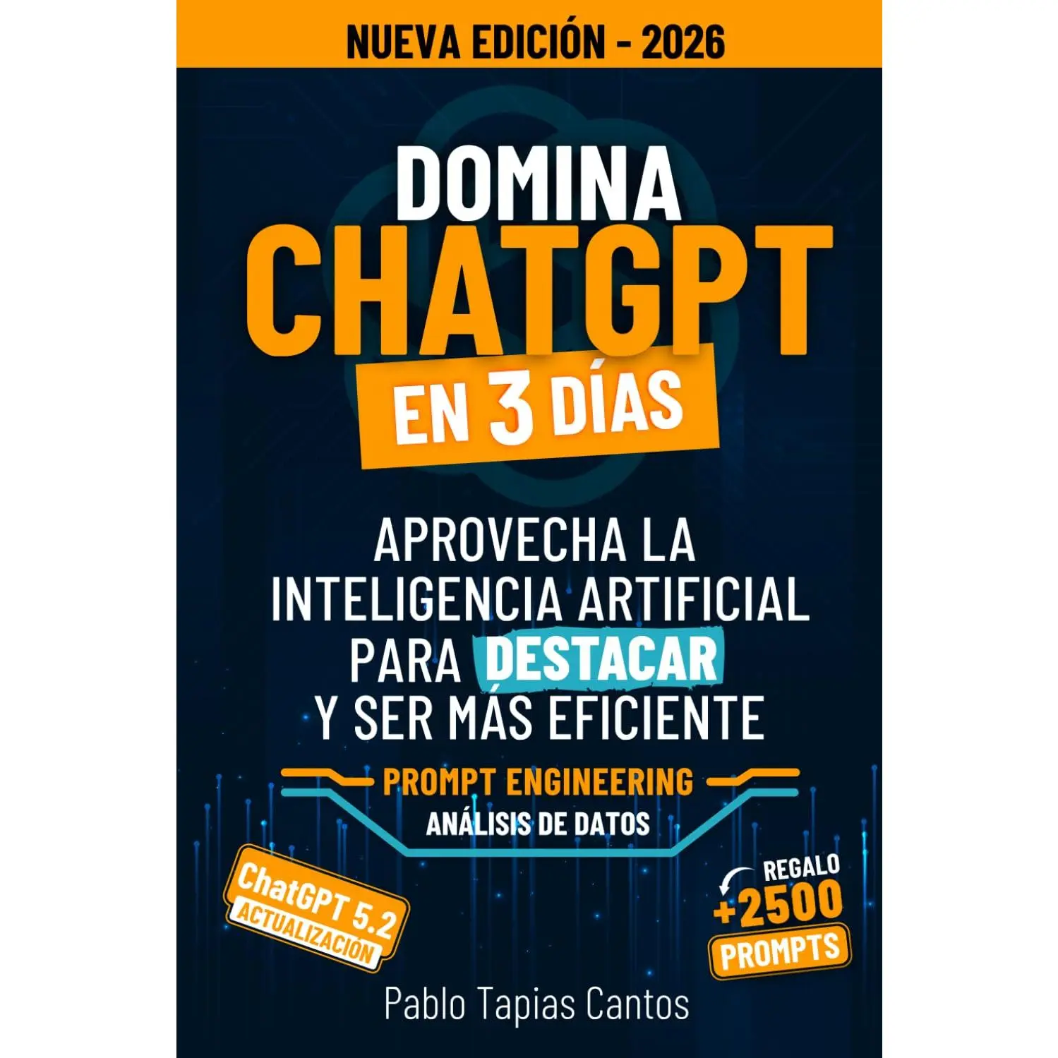 DOMINA CHATGPT EN 3 DÍAS: Aprovecha La Inteligencia Artificial Para Destacar Y Ser Más Eficiente (Spanish Edition)