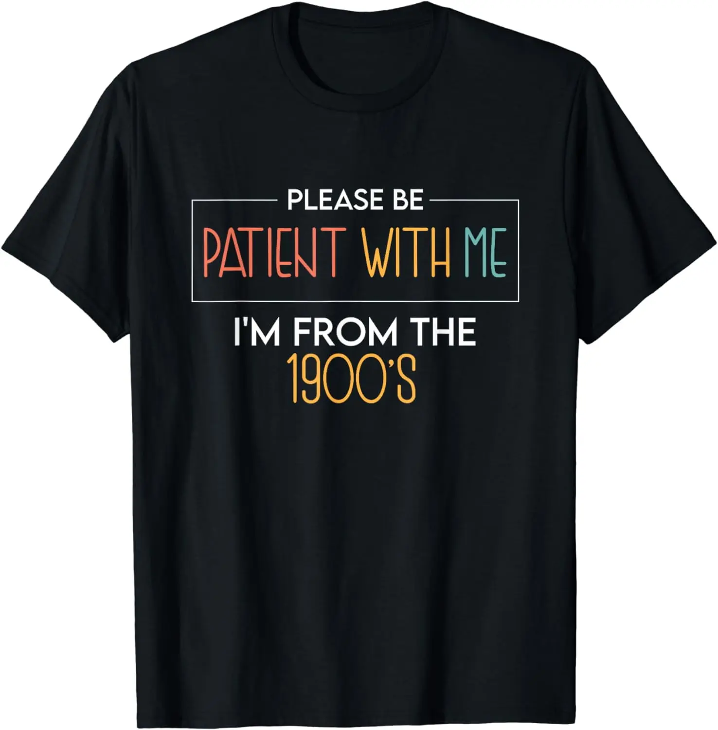 100% Cotton Please Be Patient With Me I'm From The 1900's funny saying T-Shirt