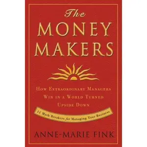 USED-The Money Makers: How Extraordinary Managers Win in a World Turned Upside Down by Anne-Marie Fink (Hardcover)