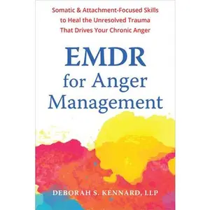 EMDR for Anger Management: Somatic and Attachment-Focused Skills to Heal the Unresolved Trauma That Drives Your Chronic Anger -- Deborah S. Kennard, Paperback