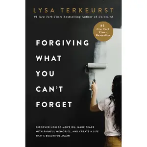 Forgiving What You Can't Forget: Discover How to Move On, Make Peace with Painful Memories, and Create a Life That’s Beautiful Again by Lysa TerKeurst [Hardback Book]