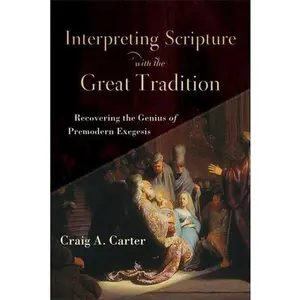 USED-Interpreting Scripture with the Great Tradition: Recovering the Genius of Premodern Exegesis by Carter, Craig A. (Paperback)