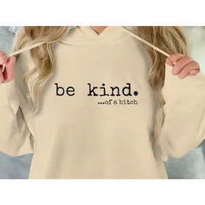 Be Kind. Of A Bi**h Sweatshirt- Hoodie