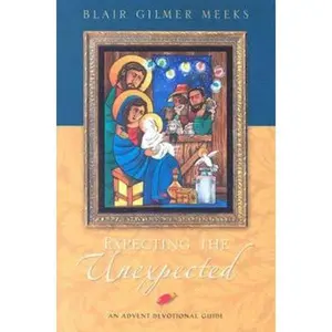 USED-Expecting the Unexpected: An Advent Devotional Guide by Meeks, Blair Gilmer (Paperback)