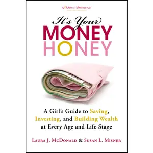 USED-It's Your Money, Honey: A Girl's Guide to Saving, Investing, and Building Wealth at Every Age and Life Stage by Laura J. McDonald (Paperback)