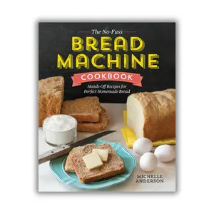 The No-Fuss Bread Machine Cookbook – Easy Homemade Bread Recipes for Bread Makers