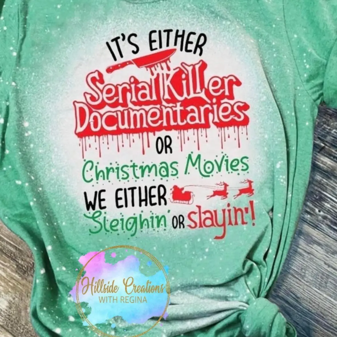 Bleached Christmas Shirt—It’s Either Serial Killer Documentaries or Christmas Movies, We Either Sleighin or Slayin