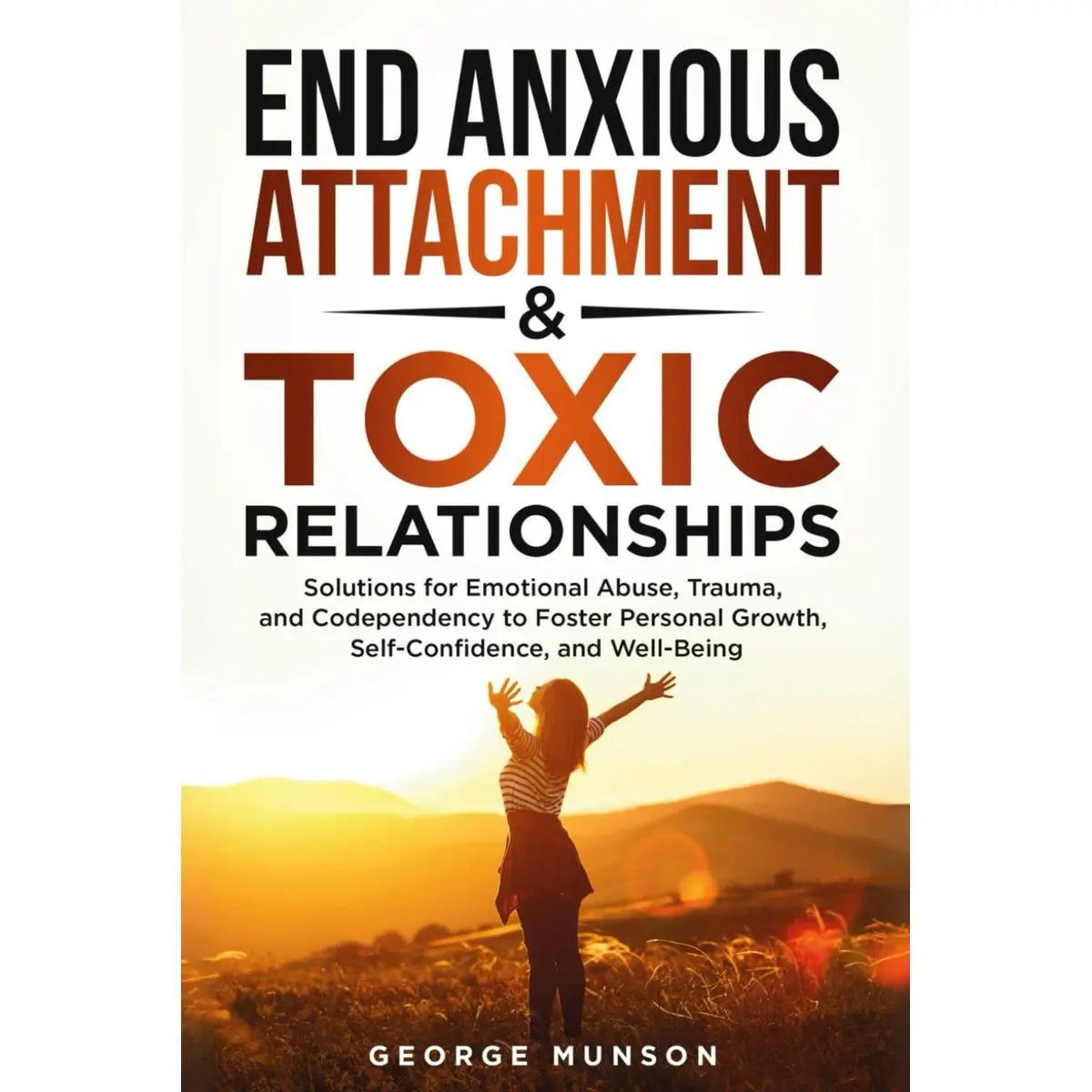 End Anxious Attachment & Toxic Relationships: Solutions for Emotional Abuse, Trauma, and Codependency to Foster Personal Growth, Self-Confidence, and Well-Being Paperback – April 7, 2025