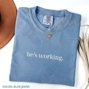 Comfort Colors He's Working T-Shirt, Work Season Quote Tee, Funny Work Shirt, Gift For Her, For Woman
