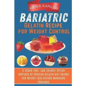 Bariatric Gelatin Recipe for Weight Control: A Sugar-Free, Low-Calorie Option Inspired by Popular Gelatin Diet Trends for Weight-Loss Dieters Managing -- Kiera Karlen, Paperback
