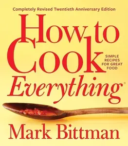 USED-How to Cook Everything--Completely Revised Twentieth Anniversary Edition: Simple Recipes for Great Food by Bittman, Mark (Hardcover)