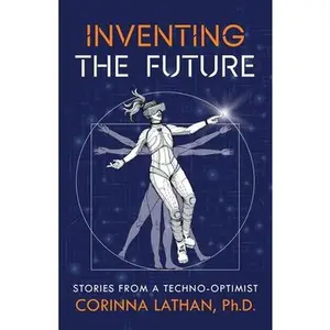 USED-Inventing the Future: Stories from a Techno-Optimist by Lathan, Corinna (Paperback)