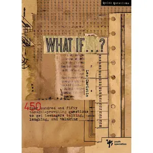 What If . . . ?: 450 Thought Provoking Questions to Get Teenagers Talking, Laughing, and Thinking