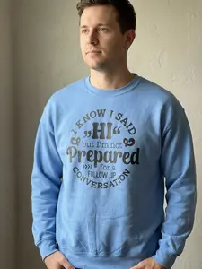 I Know I Said Hi But I Wasn't Prepared For A Follow Up Conversation Unisex Sweatshirt in Soft Blue