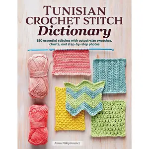 Tunisian Crochet Stitch Dictionary: 150 Essential Stitches with Actual-Size Swatches, Charts, and Step-By-Step Photos -- Anna Nikipirowicz - Paperback