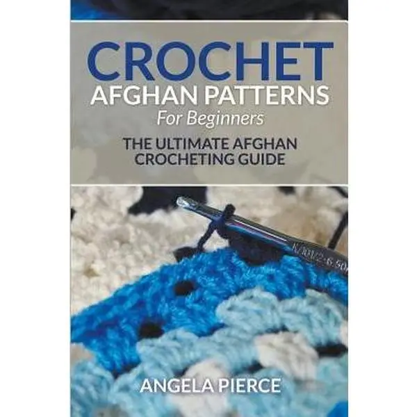 Crochet Afghan Patterns for Beginners: English Beginners Guide with Tutorials, Yarn DIY Projects - Angela Pierce, Paperback