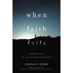 When Faith Fails: Finding God in the Shadow of Doubt