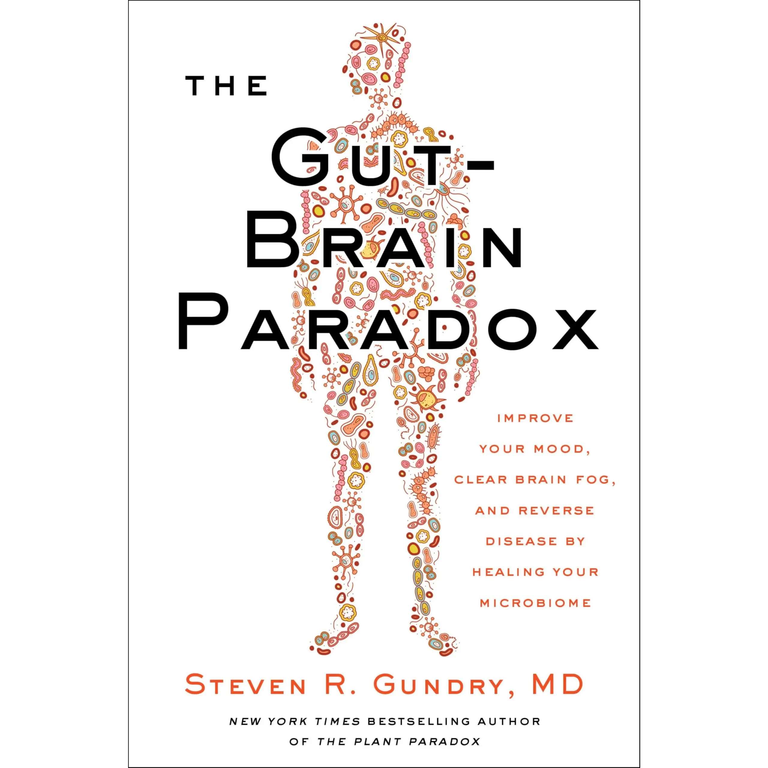 The Gut-Brain Paradox: Improve Your Mood, Clear Brain Fog, and Reverse Disease by Healing Your Microbiome -- Steven R. Gundry MD - Hardcover