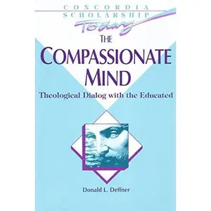 USED-The Compassionate Mind: Theological Dialog With the Educated (Concordia Scholarship Today) by Donald L. Deffner (Paperback)