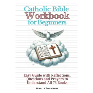 Catholic Bible Workbook for Beginners: Easy Guide with Reflections, Questions and Prayers to Understand All 73 Books (Catholicism for Beginners)