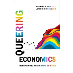 Queering Economics: Reimagining the Dismal Science -- Michael E. Martell - Hardcover