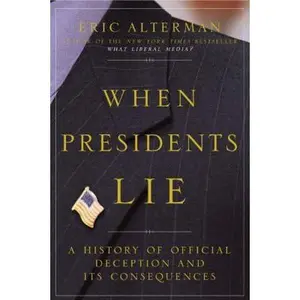 USED-When Presidents Lie: A History of Official Deception and Its Consequences by Eric Alterman (Hardcover)