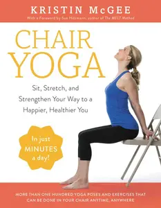 Chair Yoga: Sit, Stretch, and Strengthen Your Way to a Happier, Healthier You by Kristin McGee [Paperback Book]