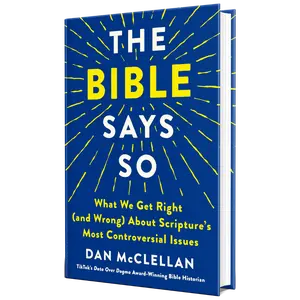 The Bible Says So: What We Get Right (and Wrong) About Scripture’s Most Controversial Issues by Dan McClellan (Hardcover)