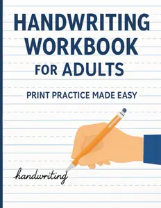 Handwriting Workbook for Adults: Print Practice Made Easy: Improve Your Penmanship with Lined Pages, Tracing Guides, and Real Writing Exercises