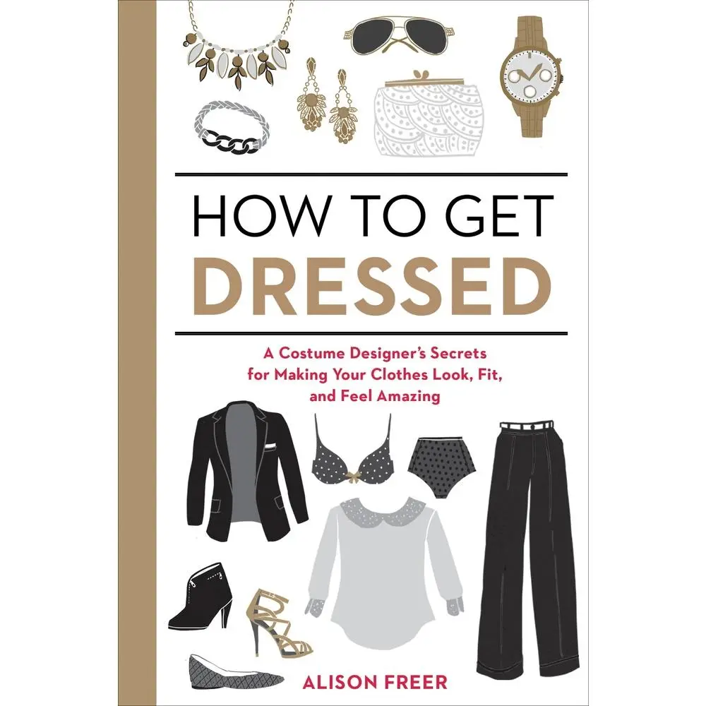 USED Book - How to Get Dressed: A Costume Designer's Secrets for Making Your Clothes Look, Fit, and Feel Amazing by Freer, Alison (Paperback) - english