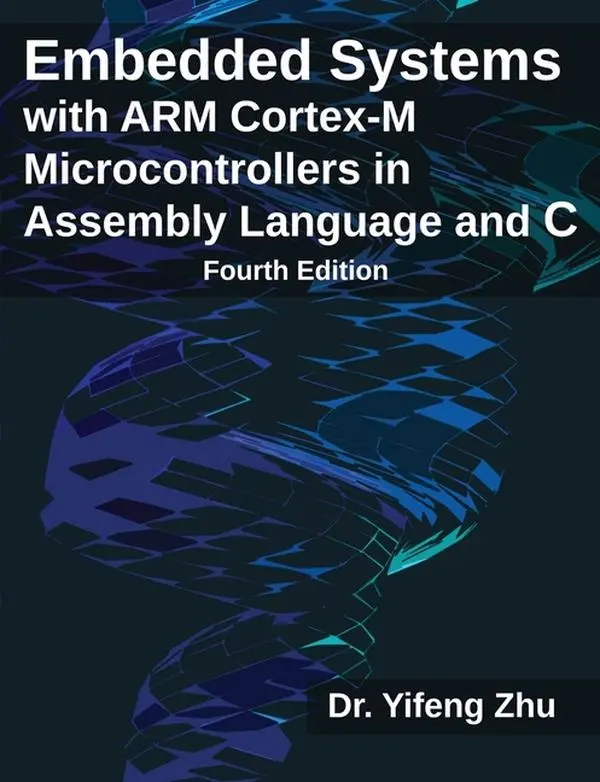 Embedded Systems with ARM Cortex-M Microcontrollers in Assembly Language and C: Fourth Edition by Yifeng Zhu (Paperback)