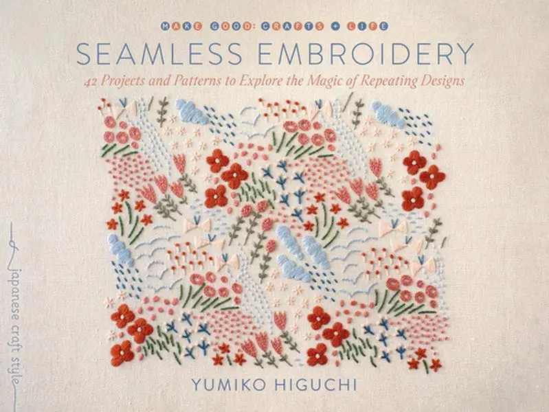 Seamless Embroidery: 42 Projects and Patterns to Explore the Magic of Repeating Designs -- Yumiko Higuchi, Paperback