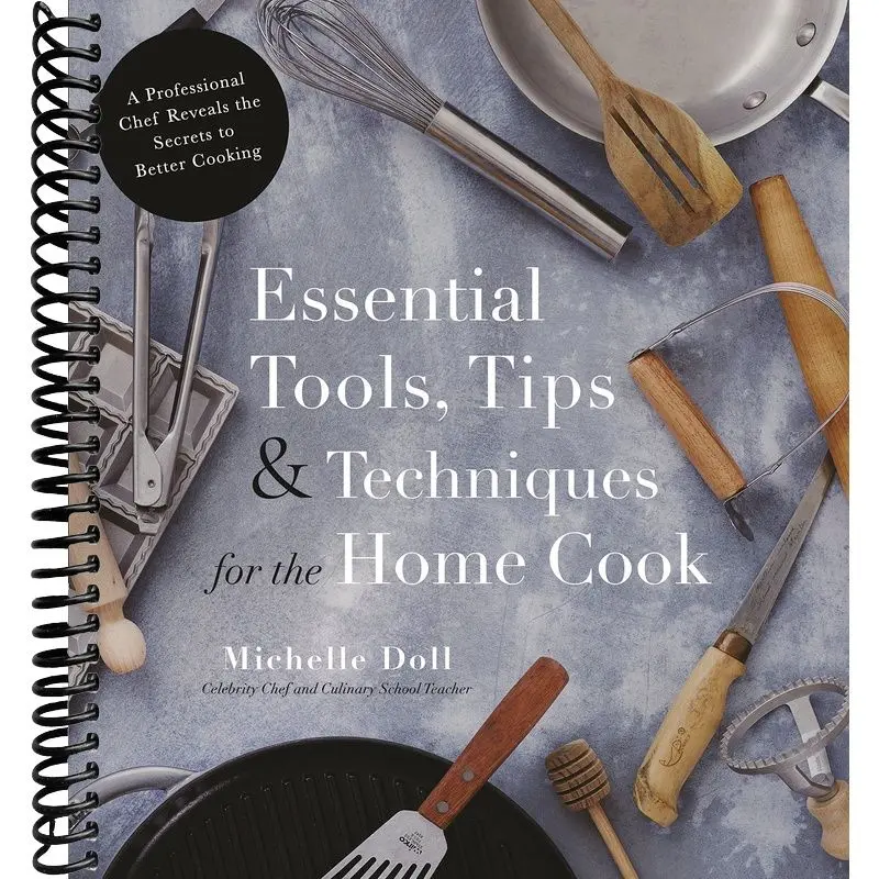 Essential Tools, Tips & Techniques for the Home Cook: A Professional Chef Reveals the Secrets to Better Cooking