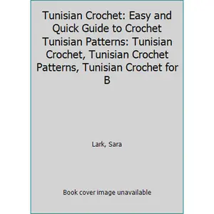 USED-Tunisian Crochet: Easy and Quick Guide to Crochet Tunisian Patterns: Tunisian Crochet, Tunisian Crochet Patterns, Tunisian Crochet for B by Lark, Sara (Paperback)