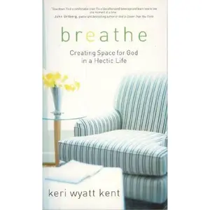 USED-Breathe: Creating Space For God in a Hectic Life by Keri Wyatt Kent (Paperback)