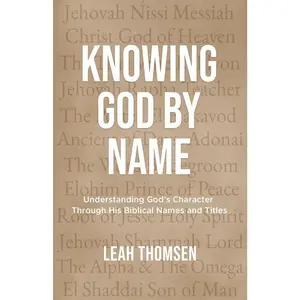 Knowing God By Name: Understanding God's Character Through His Biblical Namesand Titles