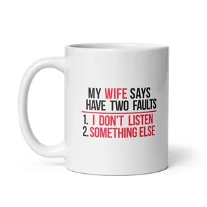 My Wife Says I Have Two Faults T Shirt I Dont Listen and Something Mug Funny Married Novelty Cup - 11oz Funny Coffee Mugs Ceramic Printed Drinkware Cup