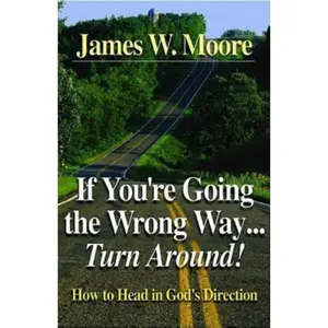 USED-If You're Going the Wrong Way...Turn Around!: How to Head in God's Direction by Moore, James W. (Paperback)