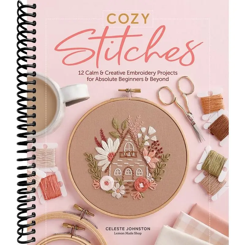 Cozy Stitches: 12 Calm & Creative Embroidery Projects for Absolute Beginners & Beyond