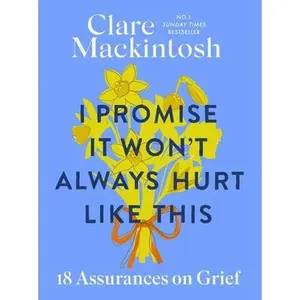 USED-I Promise It Won't Always Hurt Like This: 18 Assurances on Grief by Clare Mackintosh (Hardcover)
