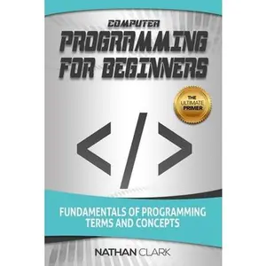 USED-Computer Programming for Beginners: Fundamentals of Programming Terms and Concepts by Clark, Nathan (Paperback)