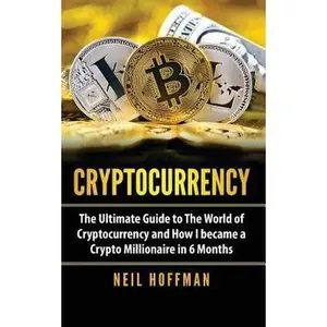 USED-Cryptocurrency: The Ultimate Guide to The World of Cryptocurrency and How I Became a Crypto Millionaire in 6 Months by Hoffman, Neil (Paperback)