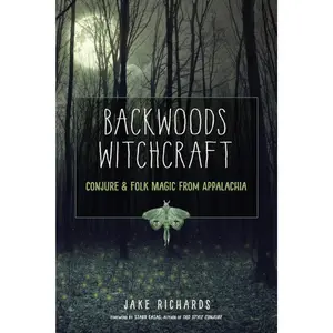 Backwoods Witchcraft: Conjure & Folk Magic from Appalachia (The Backwoods Library)